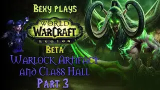 Bexy plays WoW Legion Beta! Warlock Artifact Quests + Class Hall #3