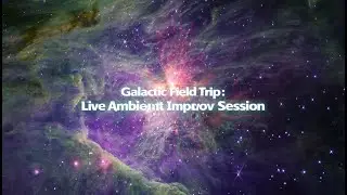 Galactic Field Trip: Live Ambient Improv Session #electrónica #ambientvibes #soundscape