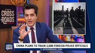 CCP to Train 3,000 Foreign Law Enforcement Officials in Global Policing Push | CLIP | Crossroads