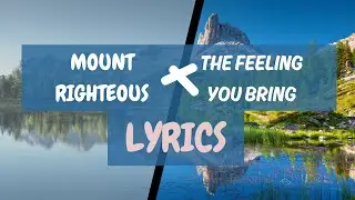 MOUNT RIGHTEOUS - THE FEELING YOU BRING (LYRICS)