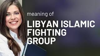 Libyan islamic fighting group &bull; LIBYAN ISLAMIC FIGHTING GROUP definition