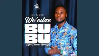 Wo'edze Bubu (You deserve praise)