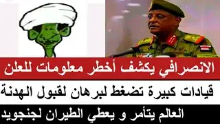 #الانصرافي  يكشف أخطر معلومات للعلن قيادات الجيش كبيرة تضغط على البرهان لقبول الهدنة و العالم يتأمر