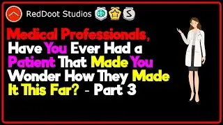 Medical Professionals, Has a Patient Ever Made You Wonder How They Made It This Far? - Part 3