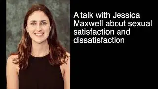 Factors in sexual satisfaction and dissatisfaction, with Jessica Maxwell