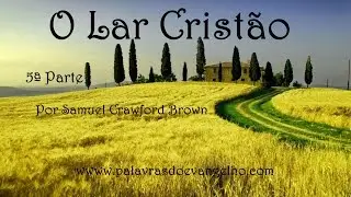 O Lar Crist&atilde;o - 5&ordf; Parte - Por Samuel Crawford Brown