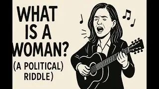 What Is a Woman? (A Political Riddle) | Satirical Protest Song on Politics & Identity
