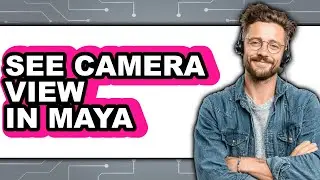 How to See Camera View in Maya - Full Guide
