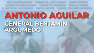 Antonio Aguilar - General Benjam&iacute;n Argumedo (Audio Oficial)