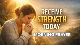 Morning Prayer for Strength for Today | Receive God’s Strength Step by Step