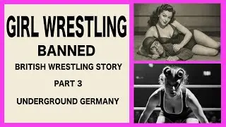 GIRL WRESTLING BANNED , BRITISH WRESTLING PART 3. UNDERGROUND GERMANY