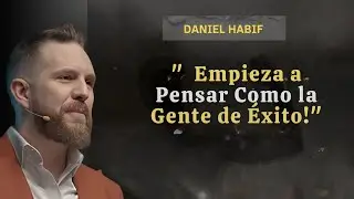 Empieza a pensar como la GENTE de ÉXITO | Daniel Habif