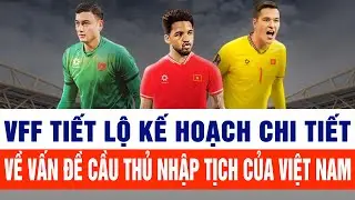 VFF tiết lộ kế hoạch chi tiết về vấn đề cầu thủ nhập tịch của Việt Nam
