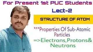 Lect-2.Structure of Atom-Modern atomic theory& Properties of Sub-Atomic Particles..by SMsir ✍️