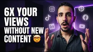 How To Get 6X More Views (Without Creating Anything New)