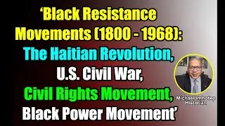 Black Resistance Movements: Haitian Revolution, U.S. Civil War to The Civil Rights & Black Power