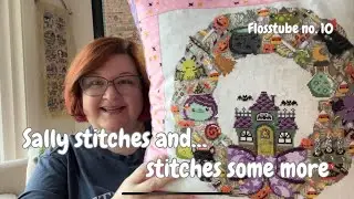 Flosstube no. 10 - Sally stitches and…stitches some more