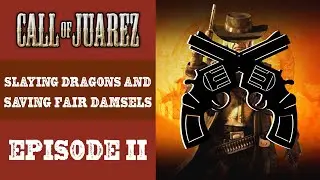 Call of Juarez Walkthrough - Slaying Dragons and Saving Fair Damsels