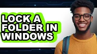 How to Lock a Folder in Windows - Full Guide