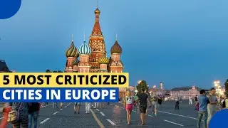 5 Most Criticised Cities in Europe