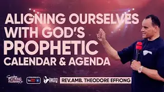 Aligning ourselves with God's prophetic Calendar & Agenda | Rev. Theodore Effiong