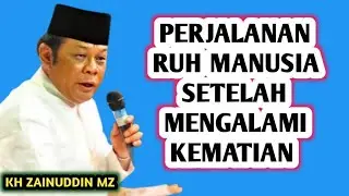 PERJALANAN RUH SETELAH KEMATIAN MANUSIA _ NGAJI KH ZAINUDDIN MZ