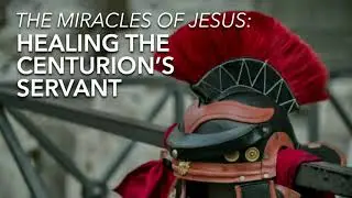 The Miracles of Jesus:  The Healing Of The Centurions's Servant - Brandon Grieves