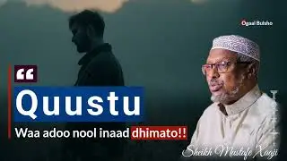 QUUSTU waa adoo noolo dhinta!! Muxaadaro 100% noloshaada raadku reebi doonto || Sheekh Mustafe