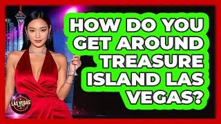 How Do You Get Around Treasure Island Las Vegas?