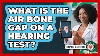 What Is The Air Bone Gap On A Hearing Test?