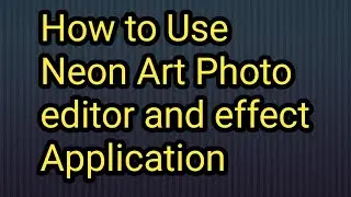 How to Use Neon Art Photo editor and effect Application||Edit videos in Neon Art