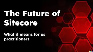 The Future of Sitecore: What it means for us practitioners. Part 1 of the Feb 2023 DCSUG Meetup.