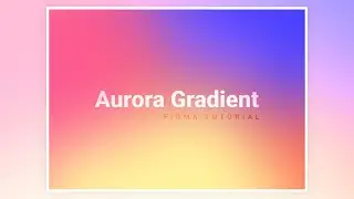 How To Create Aurora Gradient Backgrounds In Figma - I | Figma UI/UX Design Tutorial