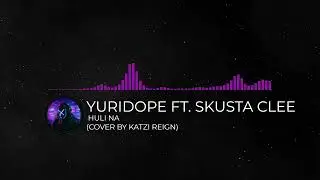 Yuridope Ft. Skusta Clee - Huli Na (Cover by Katzi Reign)