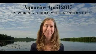 Aquarius April 2017 Horoscope/Astrology Forecast ~ POWERFUL FORCES MERGING TOGETHER
