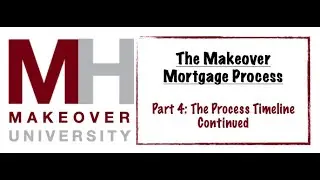 Makeover University - The Makeover Mortgage Process Part 4: The Process Timeline Continued