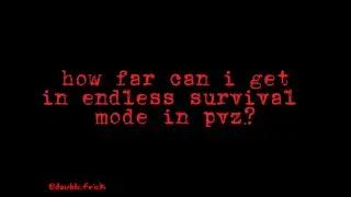 How far can i get in endless survival mode in pvz?