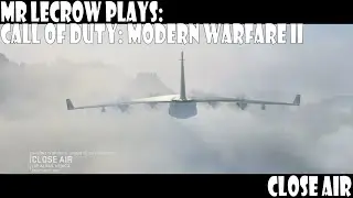 Mr LeCrow Plays Call of Duty: Modern Warfare II - Close Air