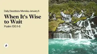 When It&rsquo;s Wise to Wait &ndash; Daily Devotional