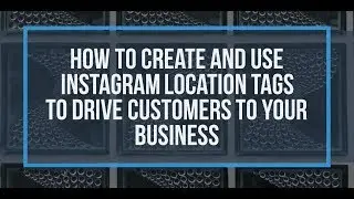 How to Create And Use Instagram Location Tags to Drive Customers to Your Business