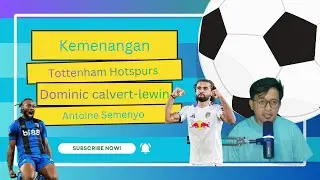 Tottenham ke jalur kemenangan, Dominic calvert-lewin terus mencetak gol, Antoine Semenyo ke Man City