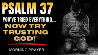 🔥 PSALM 37 &ndash; POWERFUL PRAYER TO BREAK SPIRITUAL BLOCKAGES AND RESTORE TRUST IN GOD