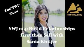 YWJ 014: Build Relationships first then Sell with Sania Khiljee