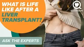 What is Life Like After A Liver Transplant? | Ask The Experts | Sharecare