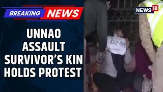 Unnao Assault Survivor&rsquo;s Family Protests After Delhi High Court Grants Relief to MLA | News18