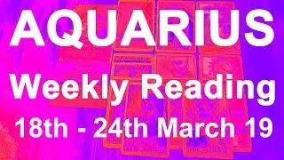 AQUARIUS WEEKLY TAROT READING - MARCH 18TH-24TH 2019