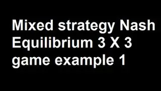 Mixed strategy Nash Equilibrium 3 X 3 game example 1