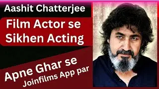 Acting in Films | Acting Master class by AASHIT CHATTERJEE  | Joinfilms App