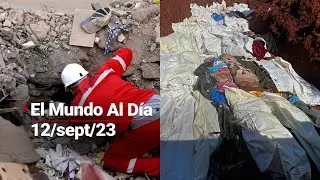 #ElMundoAlDía | 12/09/23: Marruecos y Libia reportan MILES de VÍCTIMAS tras terremoto e inundaciones