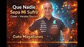 Que Nadie Sepa Mi Sufrir &ndash; Cover (Versi&oacute;n Tru-La-La) | Gato Magallanes